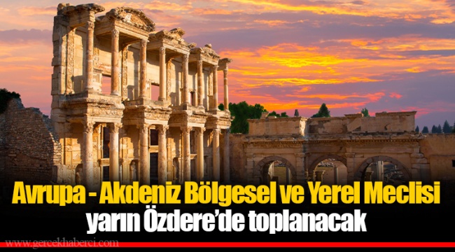 Avrupa - Akdeniz Bölgesel ve Yerel Meclisi yarın Özdere’de toplanacak