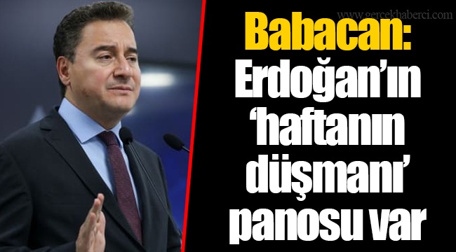 Babacan: Erdoğan’ın ‘haftanın düşmanı’ panosu var