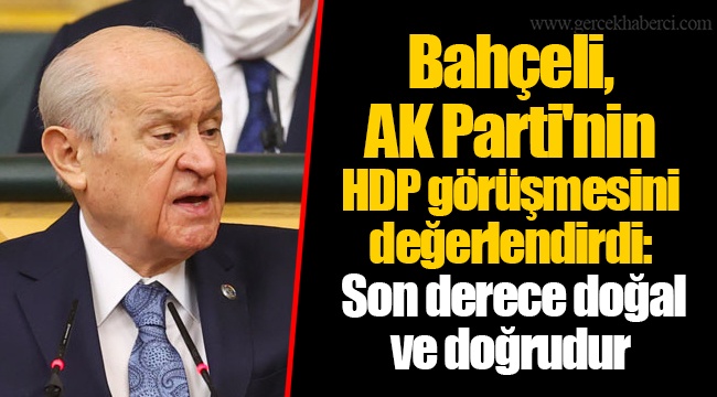Bahçeli, AK Parti'nin HDP görüşmesini değerlendirdi: Son derece doğal ve doğrudur