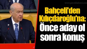 Bahçeli'den Kılıçdaroğlu'na: Önce aday ol sonra konuş