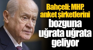 Bahçeli: MHP, anket şirketlerini bozguna uğrata uğrata geliyor