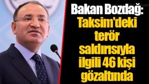 Bakan Bozdağ: Taksim'deki terör saldırısıyla ilgili 46 kişi gözaltında