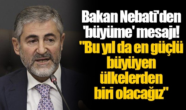 Bakan Nebati'den 'büyüme' mesajı! "Bu yıl da en güçlü büyüyen ülkelerden biri olacağız"