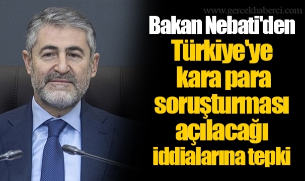 Bakan Nebati'den Türkiye'ye kara para soruşturması açılacağı iddialarına tepki