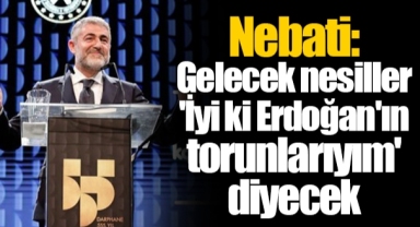 Bakan Nebati: Gelecek nesiller 'İyi ki Erdoğan'ın torunlarıyım' diyecek