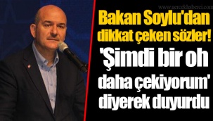 Bakan Soylu'dan dikkat çeken sözler! 'Şimdi bir oh daha çekiyorum' diyerek duyurdu