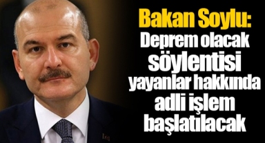 Bakan Soylu: Deprem olacak söylentisi yayanlar hakkında adli işlem başlatılacak