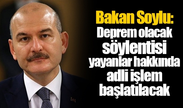 Bakan Soylu: Deprem olacak söylentisi yayanlar hakkında adli işlem başlatılacak