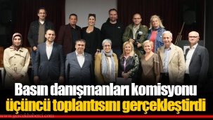 Basın danışmanları komisyonu üçüncü toplantısını gerçekleştirdi