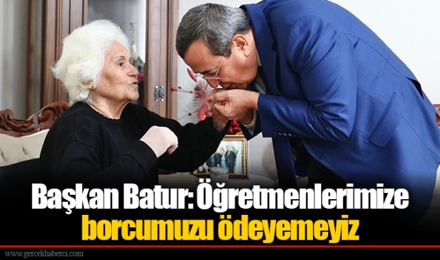 Başkan Batur: Öğretmenlerimize borcumuzu ödeyemeyiz