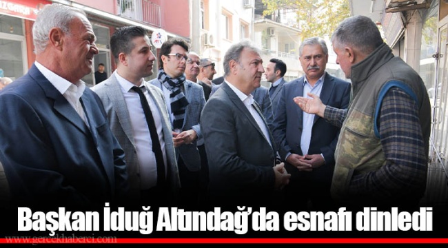 Başkan İduğ Altındağ’da esnafı dinledi