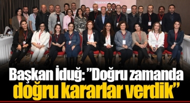 Başkan İduğ: ”Doğru zamanda doğru kararlar verdik”