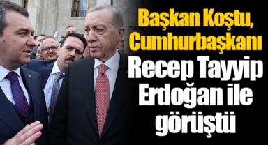 Başkan Koştu, Cumhurbaşkanı Recep Tayyip Erdoğan ile görüştü