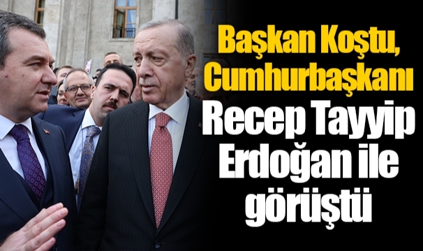 Başkan Koştu, Cumhurbaşkanı Recep Tayyip Erdoğan ile görüştü