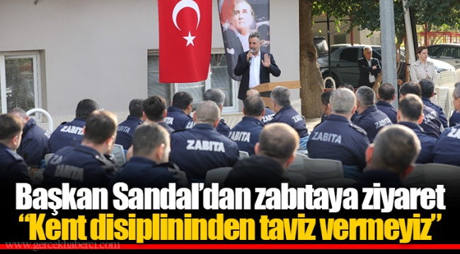 Başkan Sandal’dan zabıtaya ziyaret “Kent disiplininden taviz vermeyiz”