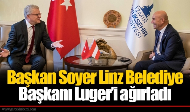 Başkan Soyer Linz Belediye Başkanı Luger’i ağırladı