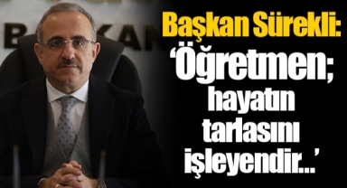 Başkan Sürekli: “Öğretmen; hayatın tarlasını işleyendir…”