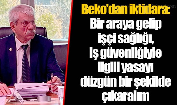 Beko'dan iktidara: Bir araya gelip işçi sağlığı, iş güvenliğiyle ilgili yasayı düzgün bir şekilde çıkaralım
