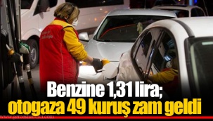 Benzine 1,31 lira; otogaza 49 kuruş zam geldi