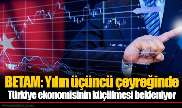 BETAM: Yılın üçüncü çeyreğinde Türkiye ekonomisinin küçülmesi bekleniyor