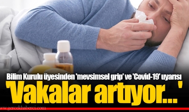 Bilim Kurulu üyesinden 'mevsimsel grip' ve 'Covid-19' uyarısı  'Vakalar artıyor...'