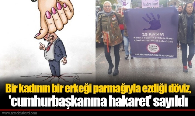 Bir kadının bir erkeği parmağıyla ezdiği döviz, 'cumhurbaşkanına hakaret' sayıldı