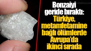 Bonzaiyi geride bıraktı: Türkiye, metamfetamine bağlı ölümlerde Avrupa’da ikinci sırada