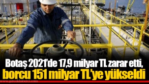 Botaş 2021’de 17,9 milyar TL zarar etti, borcu 151 milyar TL’ye yükseldi