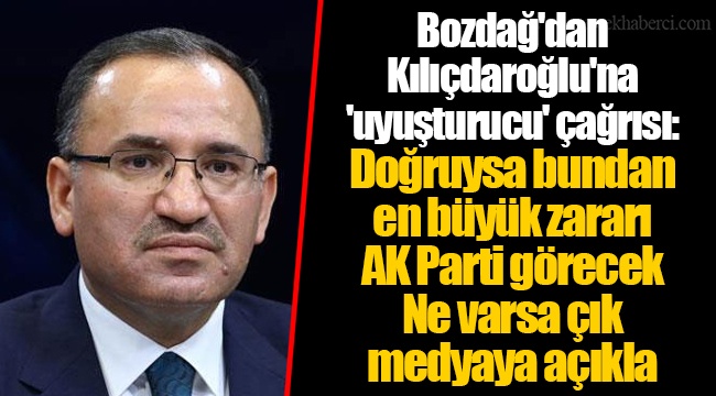 Bozdağ'dan Kılıçdaroğlu'na 'uyuşturucu' çağrısı: Doğruysa bundan en büyük zararı AK Parti görecek. Ne varsa çık medyaya açıkla