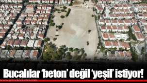 Bucalılar ‘beton’ değil ‘yeşil’ istiyor!