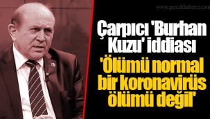 Çarpıcı 'Burhan Kuzu' iddiası 'Ölümü normal bir koronavirüs ölümü değil'