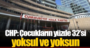 CHP: Çocukların yüzde 32’si yoksul ve yoksun