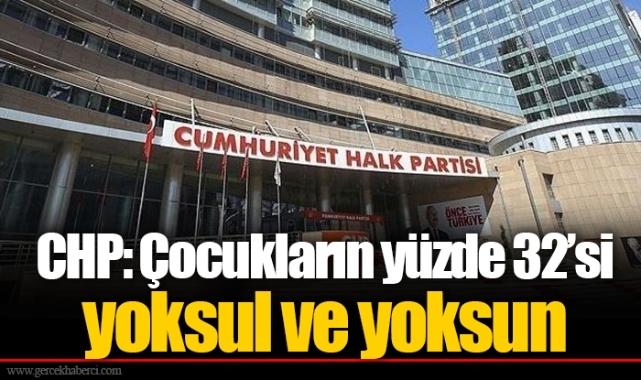 CHP: Çocukların yüzde 32’si yoksul ve yoksun