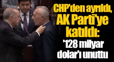 CHP'den ayrıldı, AK Parti'ye katıldı: '128 milyar dolar'ı unuttu