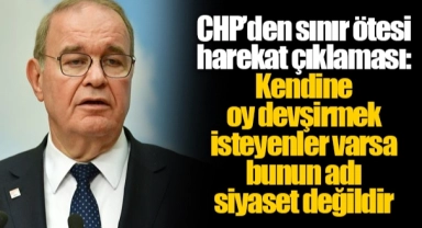 CHP’den sınır ötesi harekat açıklaması: Kendine oy devşirmek isteyenler varsa bunun adı siyaset değildir