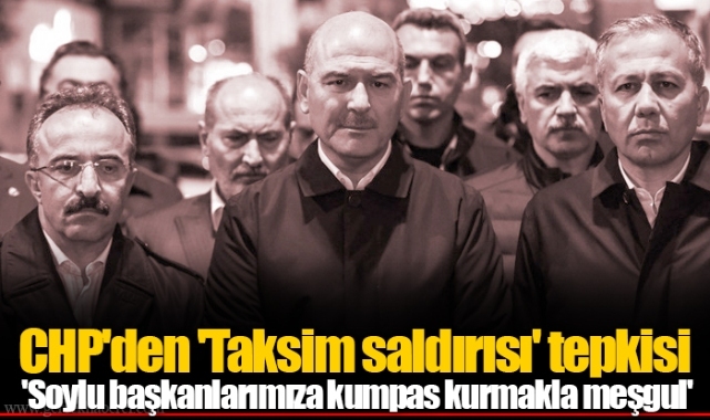 CHP'den 'Taksim saldırısı' tepkisi 'Soylu başkanlarımıza kumpas kurmakla meşgul'