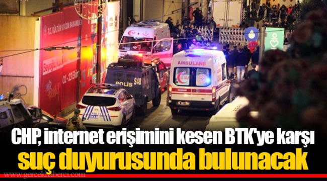 CHP, internet erişimini kesen BTK'ye karşı suç duyurusunda bulunacak
