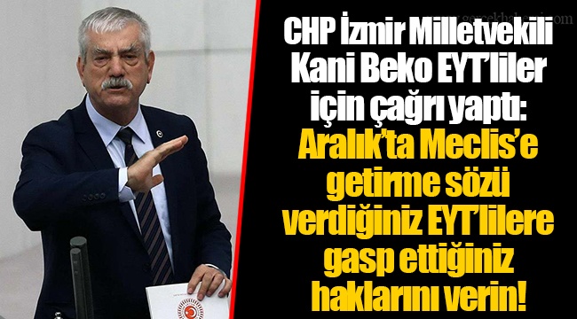 CHP İzmir Milletvekili Kani Beko EYT’liler için çağrı yaptı:   Aralık’ta Meclis’e getirme sözü verdiğiniz EYT’lilere gasp ettiğiniz haklarını verin!