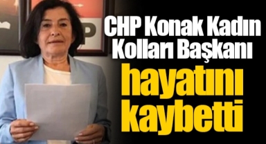 CHP Konak Kadın Kolları Başkanı hayatını kaybetti
