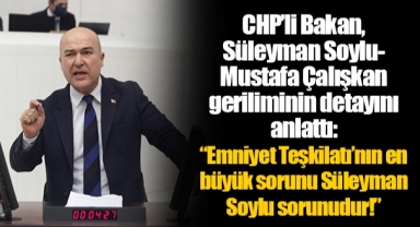 CHP’li Bakan, Süleyman Soylu-Mustafa Çalışkan geriliminin detayını anlattı