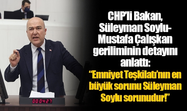 CHP’li Bakan, Süleyman Soylu-Mustafa Çalışkan geriliminin detayını anlattı