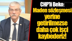CHP’li Beko: Maden sözleşmesi yerine getirilmezse daha çok işçi kaybederiz!