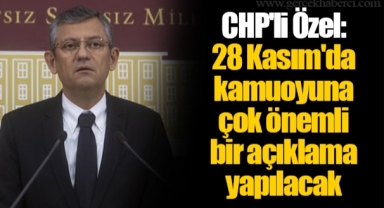 CHP'li Özel: 28 Kasım'da kamuoyuna çok önemli bir açıklama yapılacak