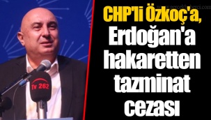 CHP'li Özkoç'a, Erdoğan'a hakaretten tazminat cezası