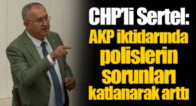 CHP’li Sertel: AKP iktidarında polislerin sorunları katlanarak arttı