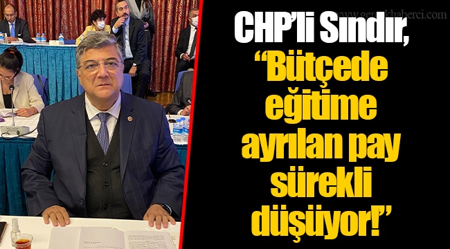 CHP’li Sındır, “Bütçede eğitime ayrılan pay sürekli düşüyor!”