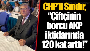 CHP’li Sındır, “Çiftçinin borcu AKP iktidarında 120 kat arttı!”