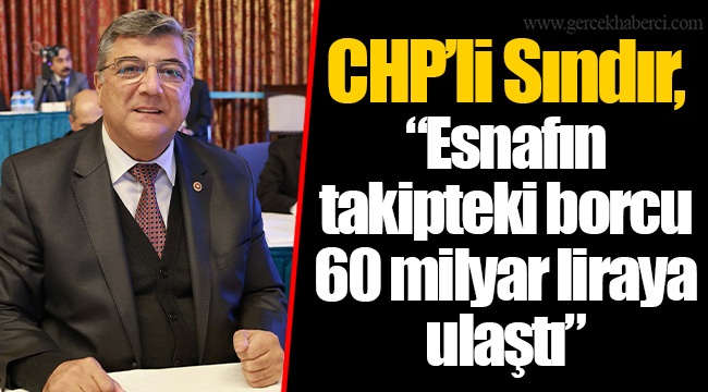 CHP’li Sındır, “Esnafın takipteki borcu 60 milyar liraya ulaştı”