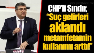 CHP’li Sındır, “Suç gelirleri aklandı metamfetamin kullanımı arttı!”