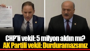 CHP'li vekil: 5 milyon aldın mı? AK Partili vekil: Durduramazsınız